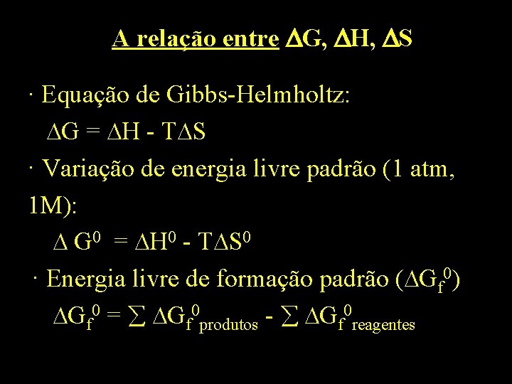 A relação entre G, H, S · Equação de Gibbs-Helmholtz: G = H -