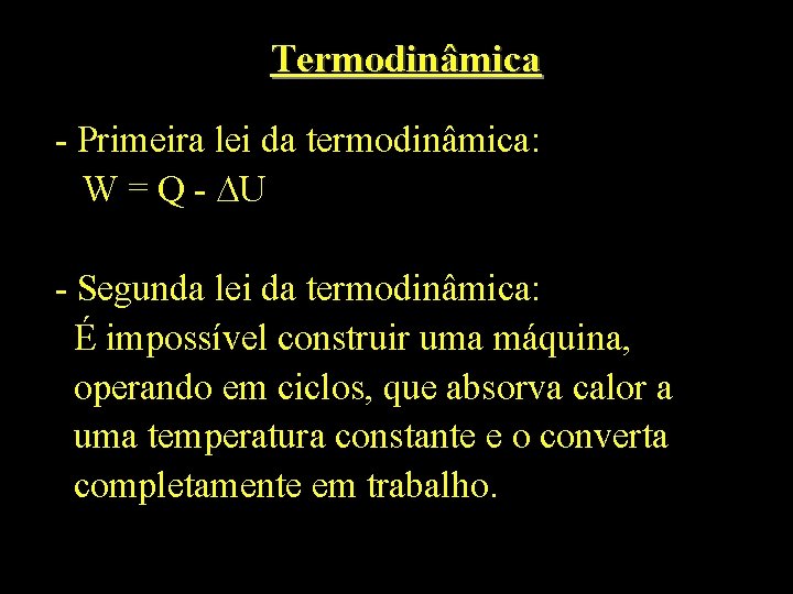 Termodinâmica - Primeira lei da termodinâmica: W = Q - U - Segunda lei