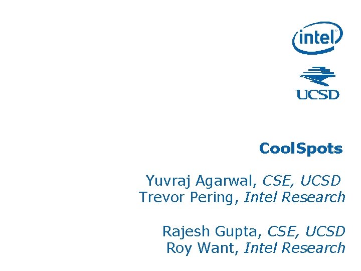 Cool. Spots Yuvraj Agarwal, CSE, UCSD Trevor Pering, Intel Research Rajesh Gupta, CSE, UCSD