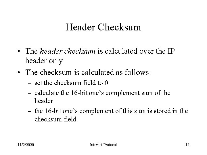 Header Checksum • The header checksum is calculated over the IP header only •