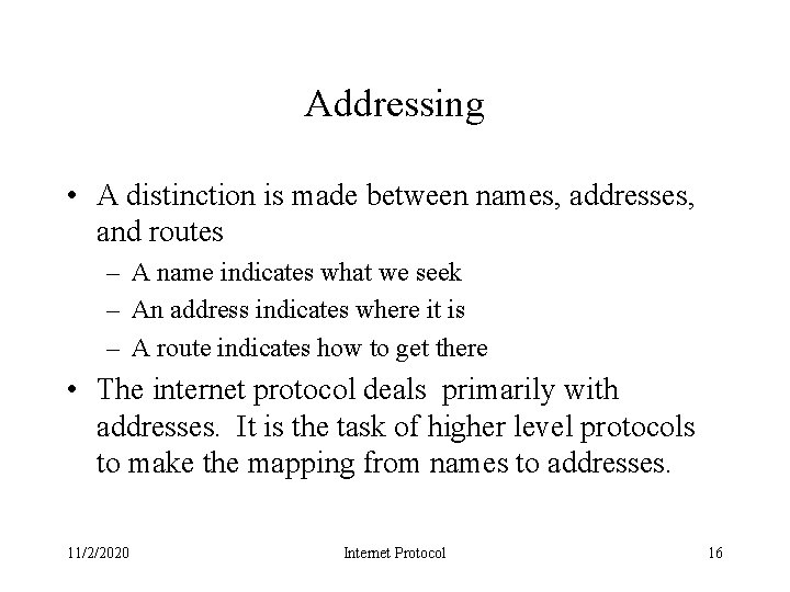 Addressing • A distinction is made between names, addresses, and routes – A name