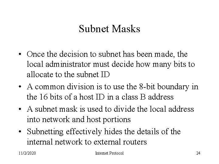 Subnet Masks • Once the decision to subnet has been made, the local administrator