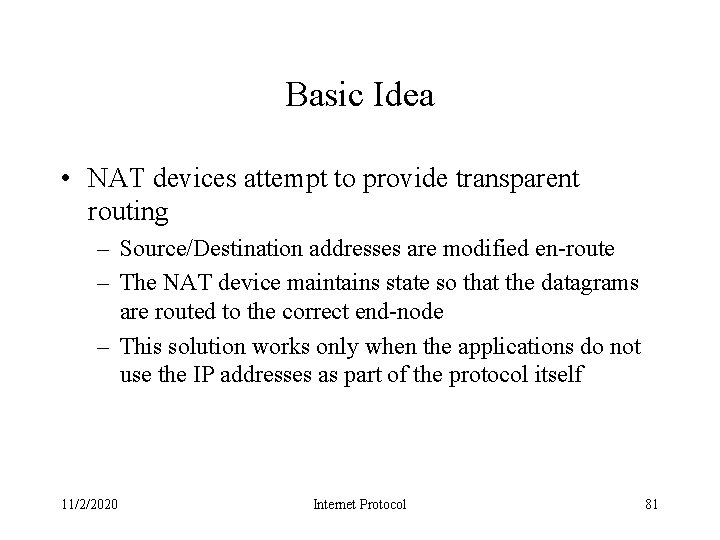 Basic Idea • NAT devices attempt to provide transparent routing – Source/Destination addresses are