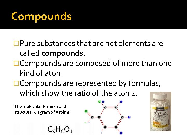 Compounds �Pure substances that are not elements are called compounds. �Compounds are composed of