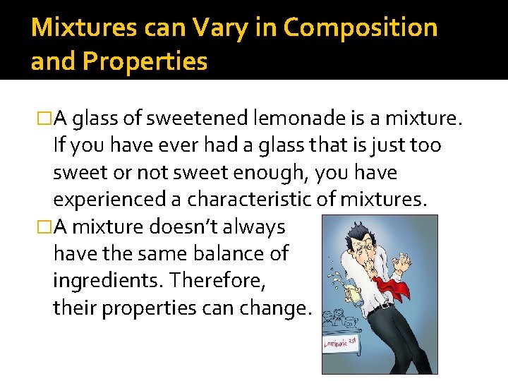 Mixtures can Vary in Composition and Properties �A glass of sweetened lemonade is a