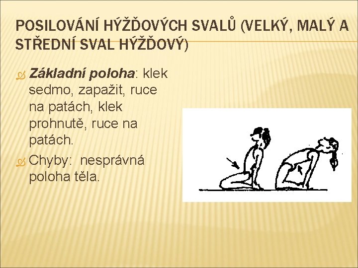 POSILOVÁNÍ HÝŽĎOVÝCH SVALŮ (VELKÝ, MALÝ A STŘEDNÍ SVAL HÝŽĎOVÝ) Základní poloha: klek sedmo, zapažit,