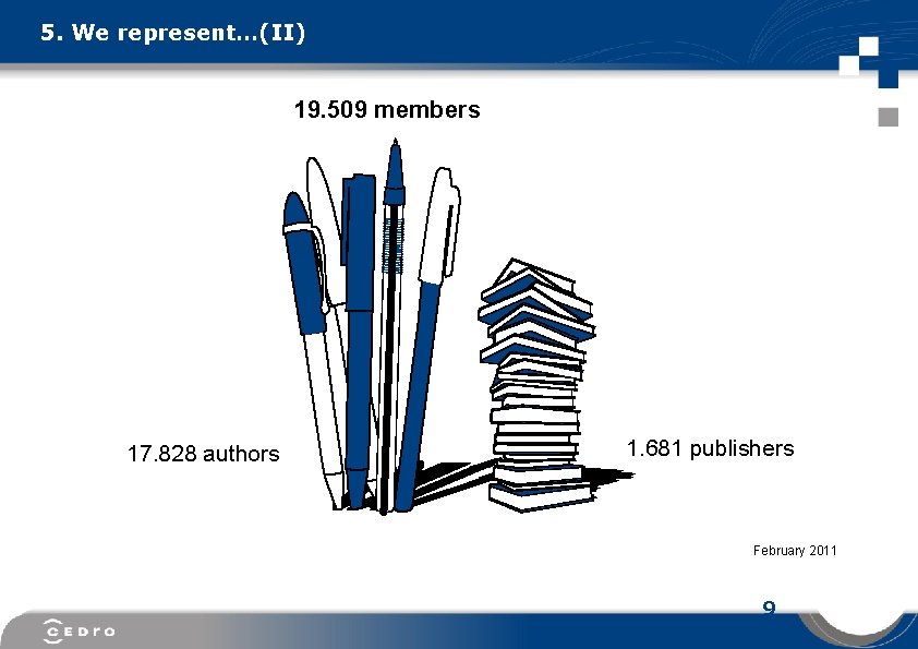 5. We represent…(II) 19. 509 members 17. 828 authors 1. 681 publishers February 2011