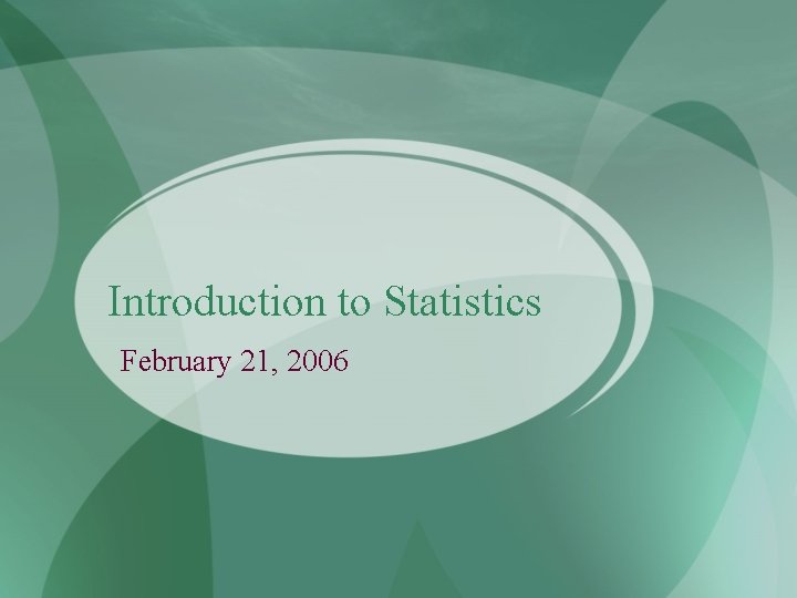 Introduction to Statistics February 21, 2006 