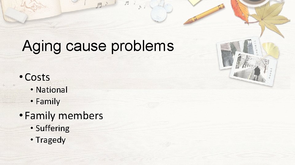 Aging cause problems • Costs • National • Family members • Suffering • Tragedy