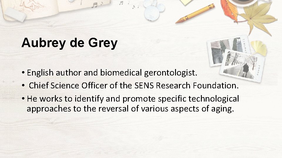 Aubrey de Grey • English author and biomedical gerontologist. • Chief Science Officer of