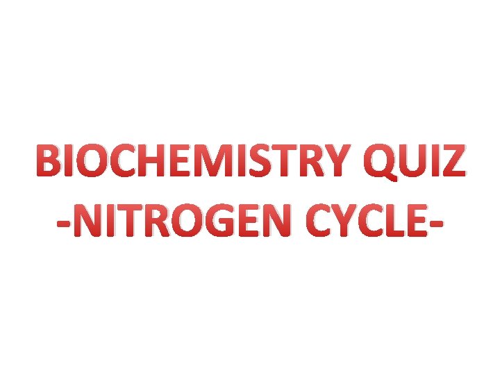 BIOCHEMISTRY QUIZ -NITROGEN CYCLE- 