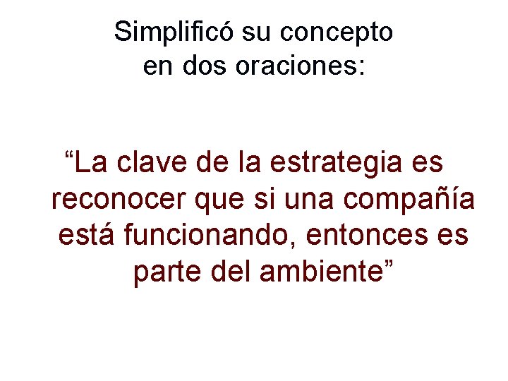 Simplificó su concepto en dos oraciones: “La clave de la estrategia es reconocer que
