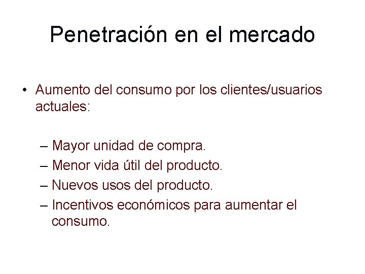 Penetración en el mercado • Aumento del consumo por los clientes/usuarios actuales: – Mayor