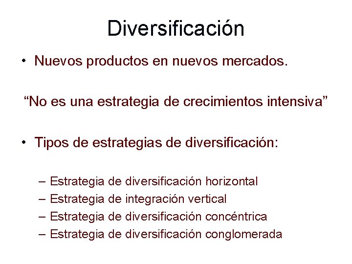 Diversificación • Nuevos productos en nuevos mercados. “No es una estrategia de crecimientos intensiva”