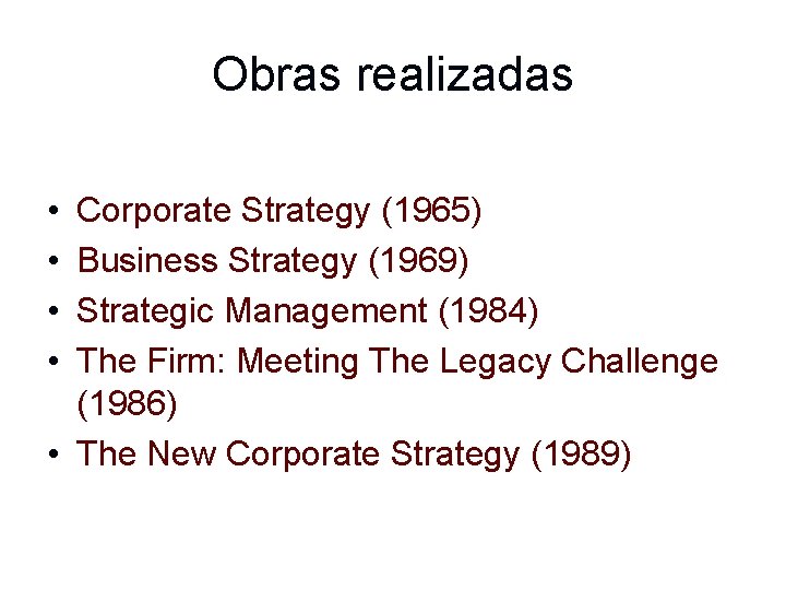 Obras realizadas • • Corporate Strategy (1965) Business Strategy (1969) Strategic Management (1984) The