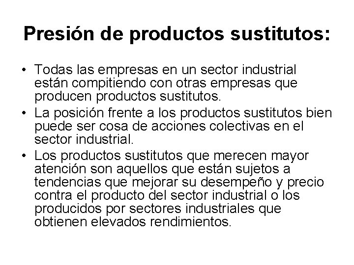 Presión de productos sustitutos: • Todas las empresas en un sector industrial están compitiendo