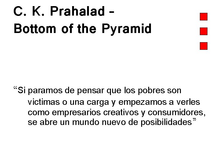 C. K. Prahalad – Bottom of the Pyramid “Si paramos de pensar que los