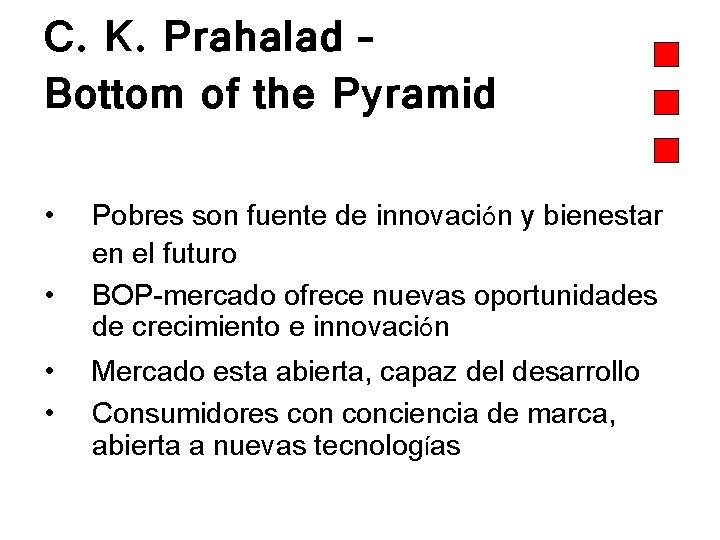 C. K. Prahalad – Bottom of the Pyramid • • Pobres son fuente de