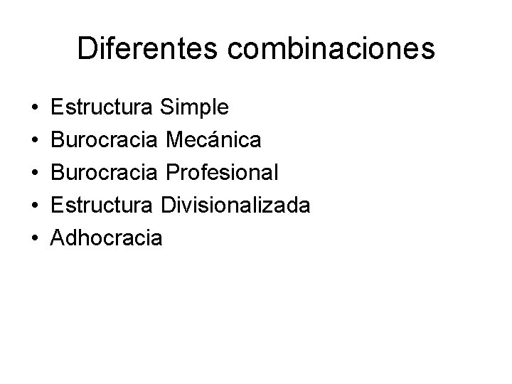 Diferentes combinaciones • • • Estructura Simple Burocracia Mecánica Burocracia Profesional Estructura Divisionalizada Adhocracia