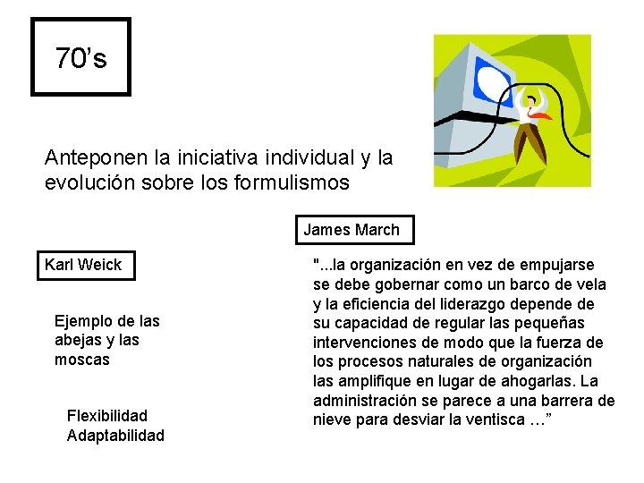 70’s Anteponen la iniciativa individual y la evolución sobre los formulismos James March Karl