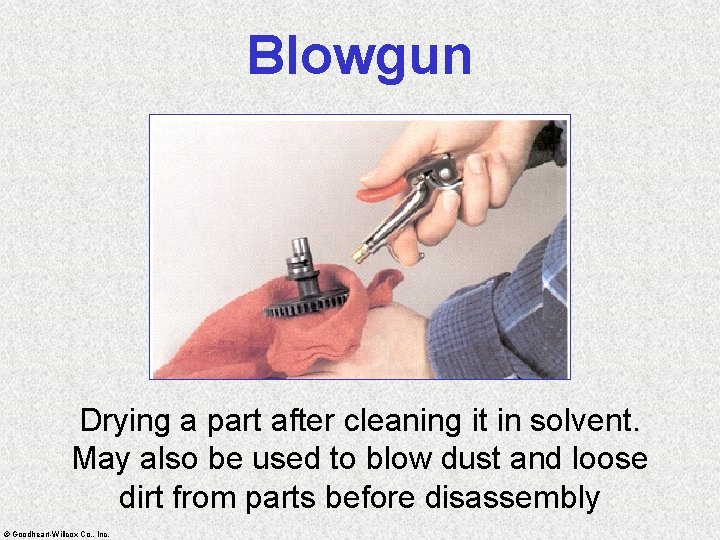 Blowgun Drying a part after cleaning it in solvent. May also be used to