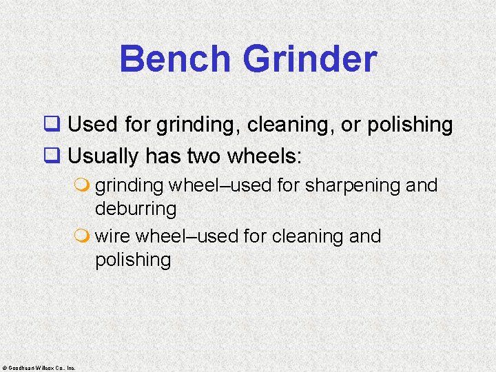 Bench Grinder q Used for grinding, cleaning, or polishing q Usually has two wheels: