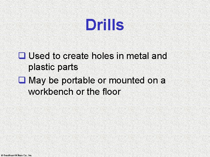 Drills q Used to create holes in metal and plastic parts q May be