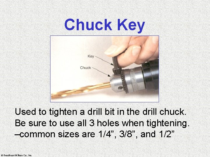 Chuck Key Used to tighten a drill bit in the drill chuck. Be sure