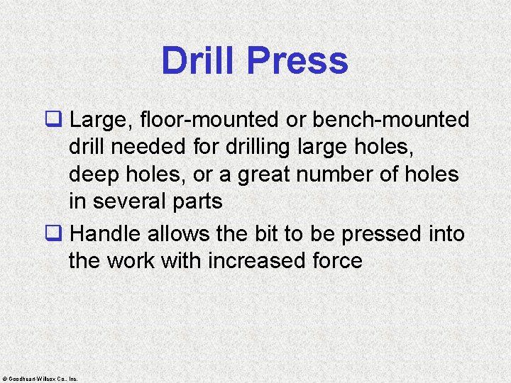 Drill Press q Large, floor-mounted or bench-mounted drill needed for drilling large holes, deep