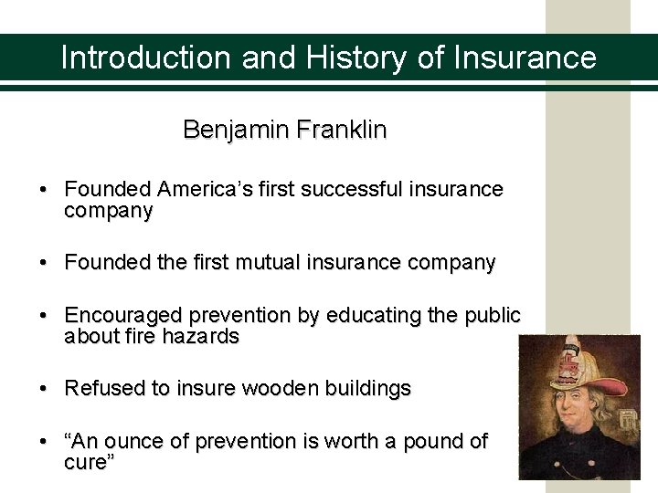 Introduction and History of Insurance Benjamin Franklin • Founded America’s first successful insurance company