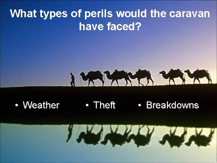 What types of perils would the caravan have faced? • Weather • Theft •