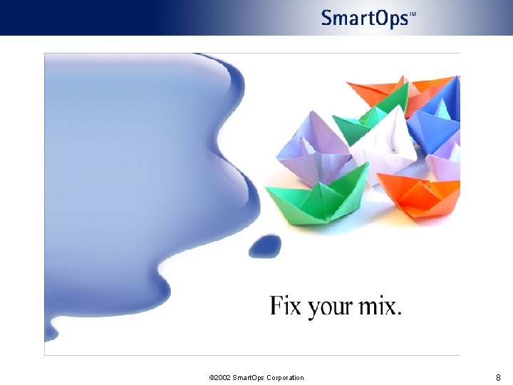 © 2002 Smart. Ops Corporation 8 © 2002 Smart. Ops Corporation 8