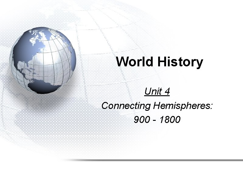 World History Unit 4 Connecting Hemispheres: 900 - 1800 