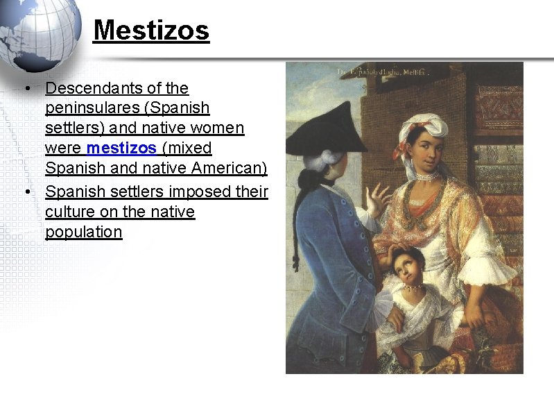 Mestizos • Descendants of the peninsulares (Spanish settlers) and native women were mestizos (mixed