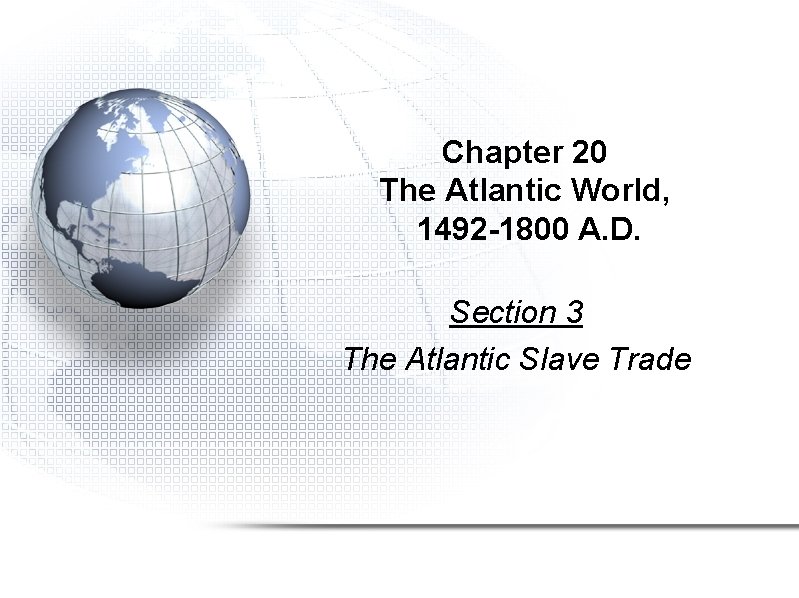 Chapter 20 The Atlantic World, 1492 -1800 A. D. Section 3 The Atlantic Slave
