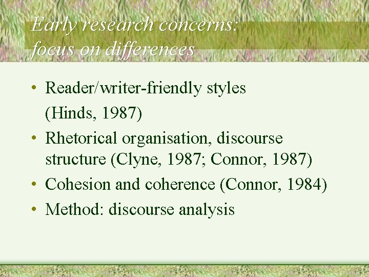 Early research concerns: focus on differences • Reader/writer-friendly styles (Hinds, 1987) • Rhetorical organisation,