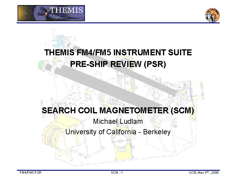 THEMIS FM 4/FM 5 INSTRUMENT SUITE PRE-SHIP REVIEW (PSR) SEARCH COIL MAGNETOMETER (SCM) Michael