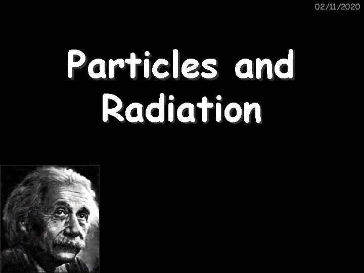 02/11/2020 Particles and Radiation 
