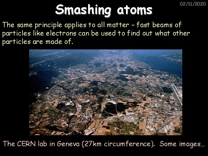 Smashing atoms 02/11/2020 The same principle applies to all matter – fast beams of