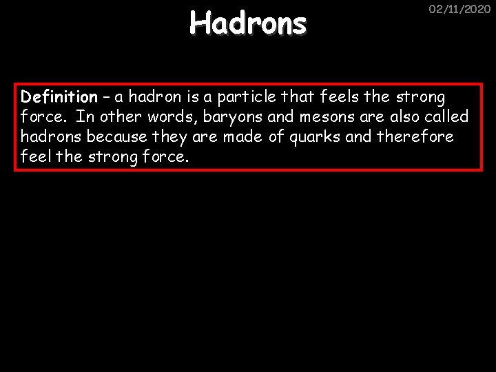 Hadrons 02/11/2020 Definition – a hadron is a particle that feels the strong force.