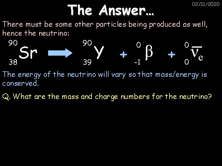 The Answer… 02/11/2020 There must be some other particles being produced as well, hence