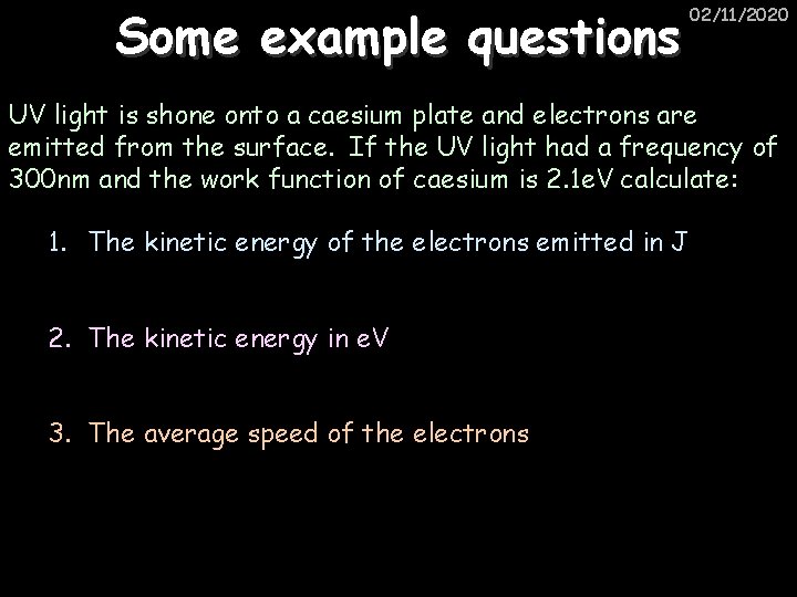 Some example questions 02/11/2020 UV light is shone onto a caesium plate and electrons