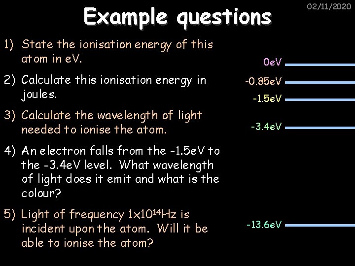 Example questions 1) State the ionisation energy of this atom in e. V. 2)