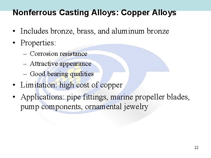 Nonferrous Casting Alloys: Copper Alloys • Includes bronze, brass, and aluminum bronze • Properties: