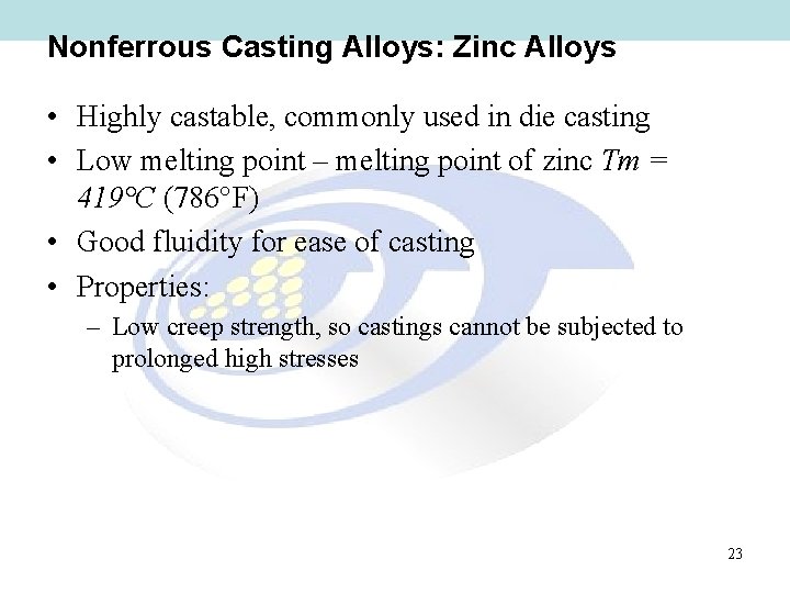 Nonferrous Casting Alloys: Zinc Alloys • Highly castable, commonly used in die casting •