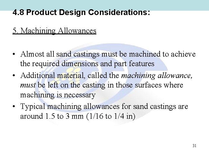 4. 8 Product Design Considerations: 5. Machining Allowances • Almost all sand castings must