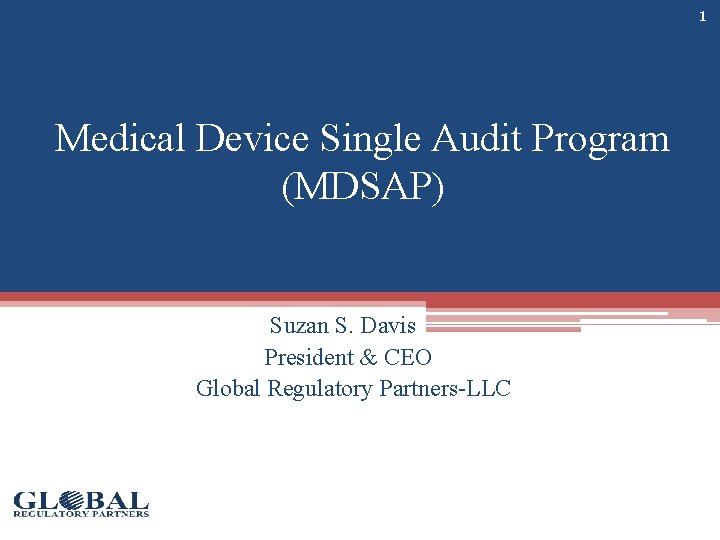 1 Medical Device Single Audit Program (MDSAP) Suzan S. Davis President & CEO Global