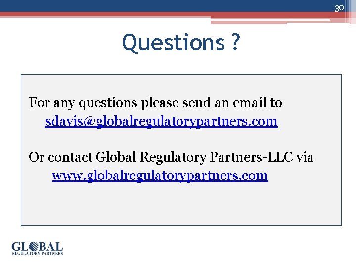 30 Questions ? For any questions please send an email to sdavis@globalregulatorypartners. com Or