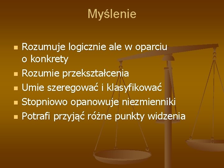 Myślenie n n n Rozumuje logicznie ale w oparciu o konkrety Rozumie przekształcenia Umie Myślenie n n n Rozumuje logicznie ale w oparciu o konkrety Rozumie przekształcenia Umie