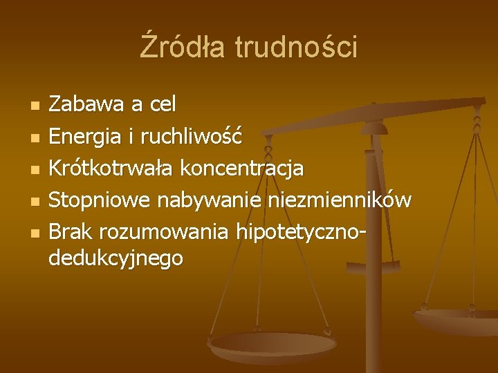 Źródła trudności n n n Zabawa a cel Energia i ruchliwość Krótkotrwała koncentracja Stopniowe Źródła trudności n n n Zabawa a cel Energia i ruchliwość Krótkotrwała koncentracja Stopniowe